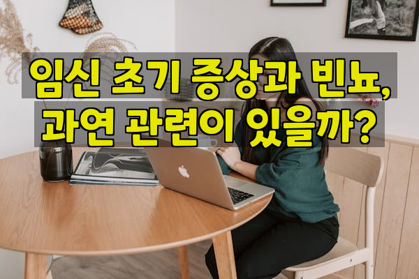 임신 초기 증상과 빈뇨, 과연 관련이 있을까?